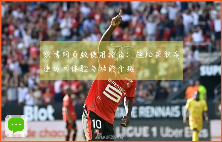 欧博网页版使用指南：轻松获取高速访问体验与功能介绍