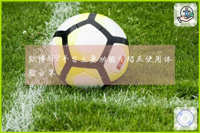 欧博APP平台主要功能介绍及使用体验分享