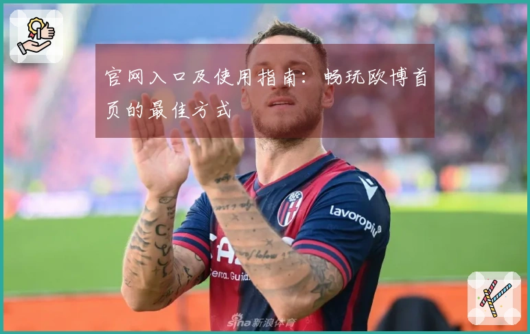 官网入口及使用指南：畅玩欧博首页的最佳方式
